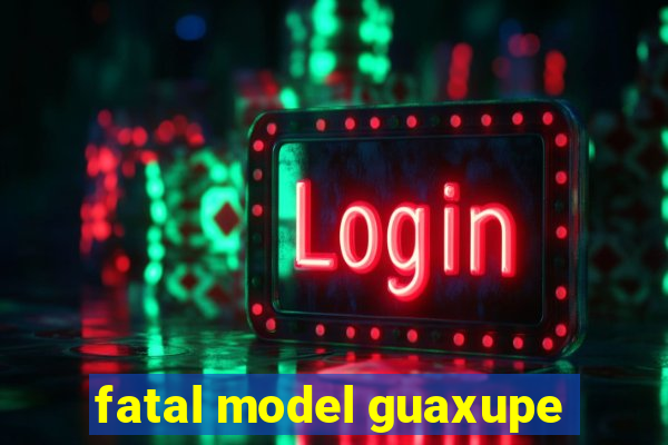 fatal model guaxupe